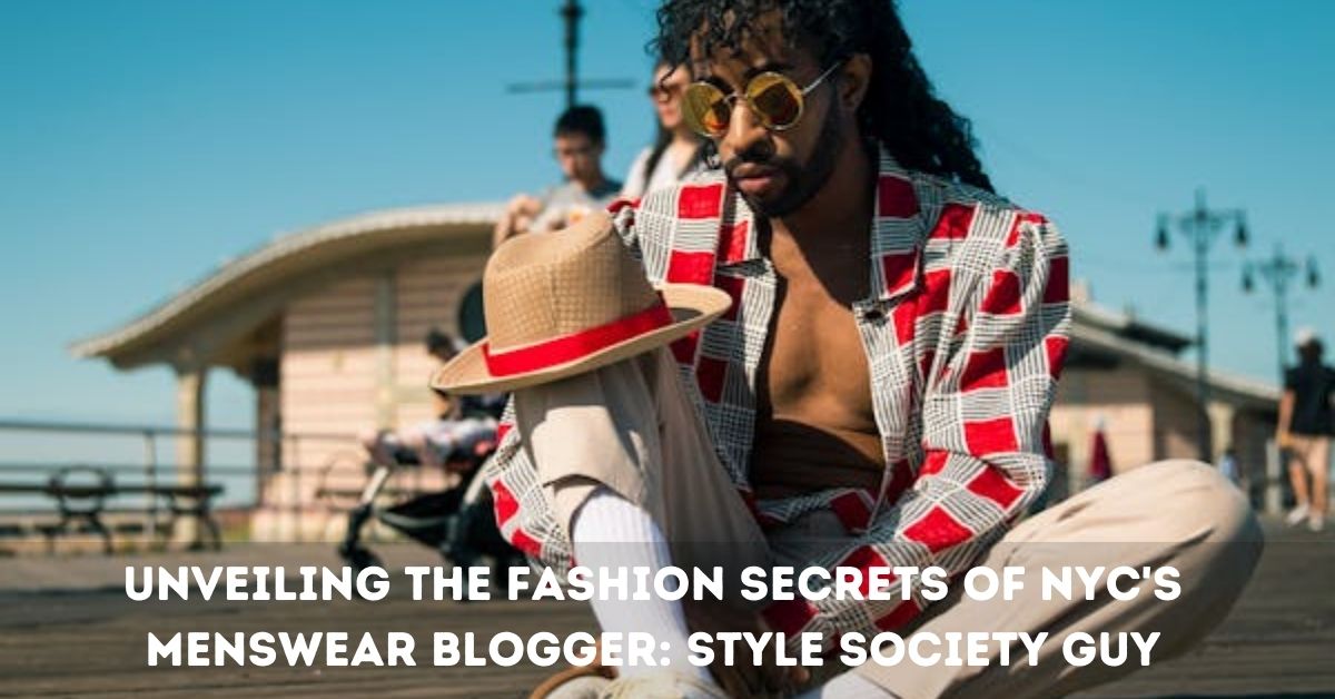 Unveiling the Fashion Secrets of NYC's Menswear Blogger: Style Society Guy