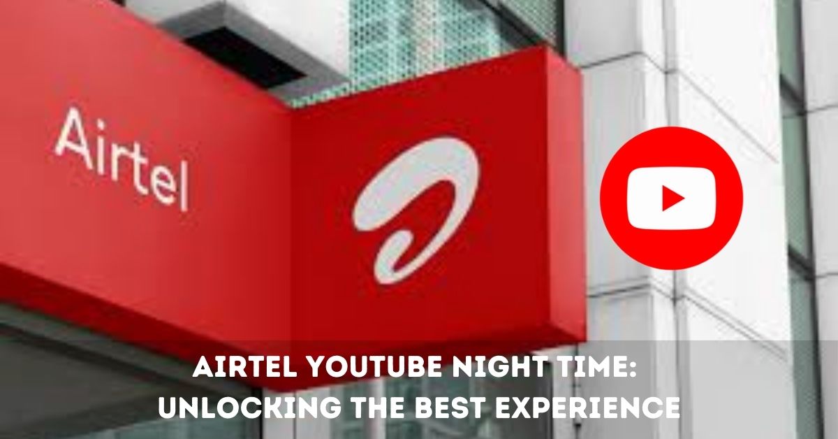 Airtel YouTube Night Time: Unlocking the Best Experience