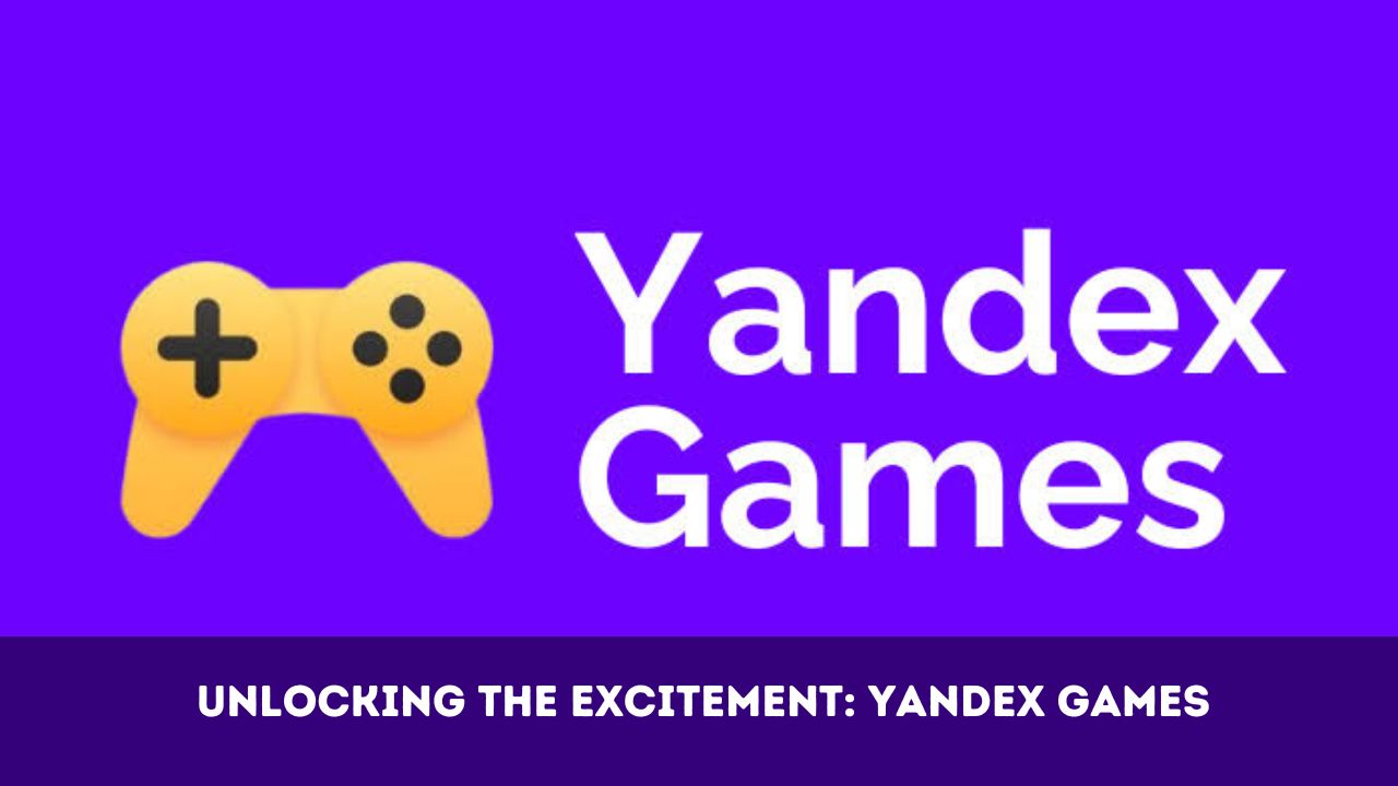 Unlocking the Excitement: Yandex Games